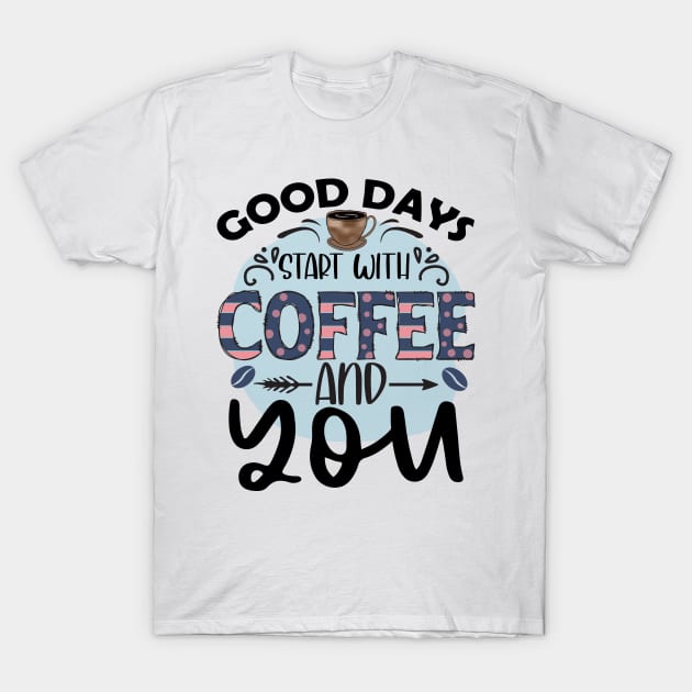 Good Days Start With Coffee And You T-Shirt by busines_night